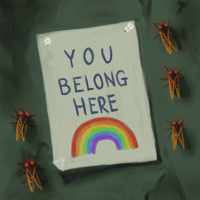 Teaser art for Bury Your Gays. A digital illustration of a poster that reads "You Belong Here" with a drawing of a rainbow beneath it. Around the poster, five red-eyed periodical cicadas crawl on a dark green wall.